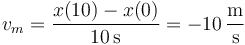 v_m= \frac{x(10)-x(0)}{10\,\mathrm{s}}=-10\,\frac{\mathrm{m}}{\mathrm{s}}