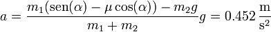 a=\frac{m_1(\mathrm{sen}(\alpha)-\mu \cos(\alpha))-m_2g}{m_1+m_2}g=0.452\,\frac{\mathrm{m}}{\mathrm{s}^2}