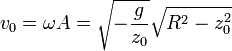 v_0=\omega A=\sqrt{-\frac{g}{z_0}}\sqrt{R^2-z_0^2}