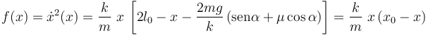 f(x)=\dot{x}^2(x)=\frac{k}{m}\ x\!\ \left[ 2l_0-x-\frac{2mg}{k}\!\ (\mathrm{sen}\alpha+\mu\cos\alpha)\right]=\frac{k}{m}\ x\!\ (x_0-x)