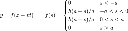 y = f(x-vt)\qquad f(s) = \begin{cases} 0 & s < -a \\ h(a+s)/a & -a < s < 0 \\ h(a-s)/a & 0 < s < a \\ 0 & s > a\end{cases}