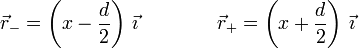 
\vec{r}_{-} = \left(x-\dfrac{d}{2}\right)\,\vec{\imath}
\qquad\qquad
\vec{r}_{+} = \left(x+\dfrac{d}{2}\right)\,\vec{\imath}
