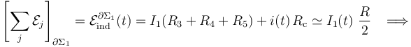 \left[\sum_j \mathcal{E}_j\right]_{\partial\Sigma_1}=\mathcal{E}_\mathrm{ind}^{\partial\Sigma_1}(t)= I_1( R_3+R_4+R_5) + i(t)\!\ R_\mathrm{c}\simeq I_1(t)\ \frac{R}{2}\;\;\; \Longrightarrow