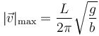 |\vec{v}|_\mathrm{max}=\frac{L}{2\pi}\sqrt{\frac{g}{b}}