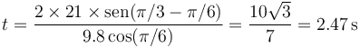 t = \frac{2\times 21 \times \mathrm{sen}(\pi/3-\pi/6)}{9.8\cos(\pi/6)}=\frac{10\sqrt{3}}{7}=2.47\,\mathrm{s}