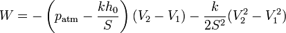 W = -\left(p_\mathrm{atm}-\frac{kh_0}{S}\right)(V_2-V_1)-\frac{k}{2S^2}(V_2^2-V_1^2)