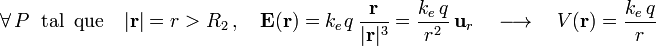 \forall\, P\;\;\mathrm{tal}\;\;\mathrm{que}\quad|\mathbf{r}|=r>R_2\,\mathrm{,}\,\quad\mathbf{E}(\mathbf{r})=k_e\!\ q\ \frac{\mathbf{r}}{|\mathbf{r}|^3}=\frac{k_e\!\ q}{r^2}\ \mathbf{u}_r\quad\longrightarrow\quad V(\mathbf{r})=\frac{k_e\!\ q}{r}