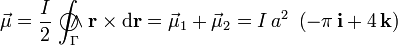 \vec{\mu}=\frac{I}{2}\!\ \int_\Gamma\!\!\!\!\!\!\!\bigcirc\!\!\!\!\wedge \mathbf{r}\times\mathrm{d}\mathbf{r}=\vec{\mu}_1+\vec{\mu}_2=I\!\ a^2\ \left(-\pi\!\ \mathbf{i}+4\!\ \mathbf{k}\right)