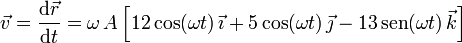 \vec{v}=\frac{\mathrm{d}\vec{r}}{\mathrm{d}t}=\omega\, A\left[12\,\mathrm{cos}(\omega t)\,\vec{\imath}+5\,\mathrm{cos}(\omega t)\,\vec{\jmath}-13\,\mathrm{sen}(\omega t)\,\vec{k}\right]