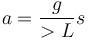 a = \frac{g}{>L}s