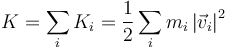 K = \sum_i K_i = \frac{1}{2}\sum_i m_i\left|\vec{v}_i\right|^2 