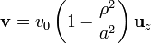 \mathbf{v} = v_0\left(1-\frac{\rho^2}{a^2}\right)\mathbf{u}_{z}