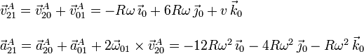 
  \begin{array}{l}
    \vec{v}_{21}^A = \vec{v}_{20}^A + \vec{v}_{01}^A
    =-R\omega\,\vec{\imath}_0+6R\omega\,\vec{\jmath}_0+v\,\vec{k}_0 \\ \\
    \vec{a}_{21}^A=\vec{a}_{20}^A+\vec{a}_{01}^A+2\vec{\omega}_{01}\times\vec{v}_{20}^A=-12R\omega^2\,\vec{\imath}_0-4R\omega^2\,\vec{\jmath}_0-R\omega^2\,\vec{k}_0 
  \end{array}
