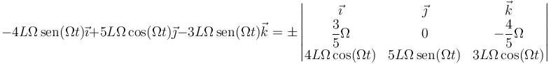  -4L\Omega\,\mathrm{sen}(\Omega t)\vec{\imath} + 5L\Omega\,\mathrm{cos}(\Omega t)\vec{\jmath} -  3L\Omega\,\mathrm{sen}(\Omega t)\vec{k}=\pm \left|\begin{matrix}\vec{\imath} & \vec{\jmath} & \vec{k} \\ \displaystyle\frac{3}{5}\Omega & 0 & \displaystyle -\frac{4}{5}\Omega \\ 4L\Omega\,\mathrm{cos}(\Omega t) & 5L\Omega\,\mathrm{sen}(\Omega t) & 3L\Omega\,\mathrm{cos}(\Omega t)\end{matrix}\right|