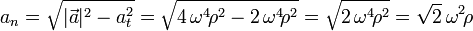 a_n=\sqrt{|\vec{a}|^2-a_t^2}=\sqrt{4\,\omega^4\!\rho^2-2\,\omega^4\!\rho^2}=\sqrt{2\,\omega^4\!\rho^2}=\sqrt{2}\,\omega^2\!\rho