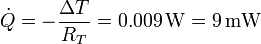 \dot{Q} = -\frac{\Delta T}{R_T} = 0.009\,\mathrm{W}=9\,\mathrm{mW}