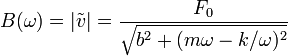 B(\omega) = |\tilde{v}|=\frac{F_0}{\sqrt{b^2+(m\omega - k/\omega)^2}}