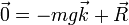 \vec{0} = -mg\vec{k} + \vec{R}\,