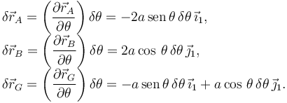 
\begin{array}{l}
\delta\vec{r}_A = \left(\dfrac{\partial\vec{r}_A}{\partial\theta}\right)\delta\theta=
-2a\,\mathrm{sen}\,\theta\,\delta\theta\,\vec{\imath}_1,\\
\delta\vec{r}_B = \left(\dfrac{\partial\vec{r}_B}{\partial\theta}\right)\delta\theta=
2a\cos\,\theta\,\delta\theta\,\vec{\jmath}_1,\\
\delta\vec{r}_G = \left(\dfrac{\partial\vec{r}_G}{\partial\theta}\right)\delta\theta=
-a\,\mathrm{sen}\,\theta\,\delta\theta\,\vec{\imath}_1 + a\cos\,\theta\,\delta\theta\,\vec{\jmath}_1.

\end{array}
