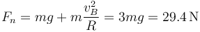 F_n = mg + m\frac{v_B^2}{R}= 3mg = 29.4\,\mathrm{N}