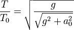 \frac{T}{T_0} = \sqrt{\frac{g}{\sqrt{g^2+a_0^2}}}