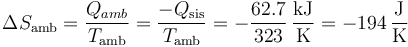 \Delta S_\mathrm{amb}=\frac{Q_{amb}}{T_\mathrm{amb}}=\frac{-Q_\mathrm{sis}}{T_\mathrm{amb}}=-\frac{62.7}{323}\,\frac{\mathrm{kJ}}{\mathrm{K}}=-194\,\frac{\mathrm{J}}{\mathrm{K}}