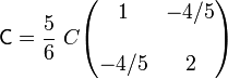 \mathsf{C}=\frac{5}{6}\ C\begin{pmatrix}1 & -4/5 \\ & \\  -4/5& 2 \end{pmatrix}