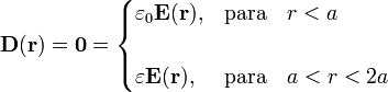 \mathbf{D}(\mathbf{r})=\mathbf{0}= \begin{cases} \varepsilon_0\mathbf{E}(\mathbf{r})\mathrm{,}&\mathrm{para}\quad r<a\\ \\ \varepsilon\mathbf{E}(\mathbf{r})\mathrm{,}&\mathrm{para}\quad a<r<2a \end{cases}