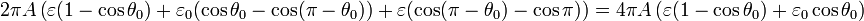 \,2\pi A\left(\varepsilon(1-\cos\theta_0) + \varepsilon_0
(\cos\theta_0-\cos(\pi-\theta_0)) + \varepsilon (\cos(\pi-
\theta_0)-\cos\pi)\right) = 4\pi A \left(\varepsilon(1-\cos\theta_0) +
\varepsilon_0\cos\theta_0\right)