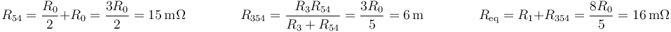 R_{54}=\frac{R_0}{2}+R_0=\frac{3R_0}{2}=15\,\mathrm{m}\Omega\qquad\qquad R_{354}=\frac{R_3R_{54}}{R_3+R_{54}}=\frac{3R_0}{5}=6\,\mathrm{m}\qquad\qquad R_\mathrm{eq}=R_1+R_{354}=\frac{8R_0}{5}= 16\,\mathrm{m}\Omega