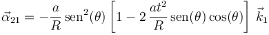 
\vec{\alpha}_{21}=-\frac{a}{R}\,\mathrm{sen}^2(\theta)\left[1-2\,\frac{at^2}{R}\,\mathrm{sen}(\theta)\,\mathrm{cos}(\theta)\right]\,\vec{k}_1
