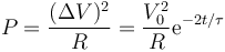 P=\frac{(\Delta V)^2}{R}=\frac{V_0^2}{R}\mathrm{e}^{-2t/\tau}