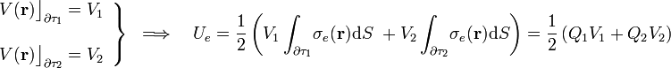 \left.\begin{array}{l}\displaystyle V(\mathbf{r})\big\rfloor_{\partial\tau_1}=V_1\\ \\
\displaystyle V(\mathbf{r})\big\rfloor_{\partial\tau_2}=V_2\end{array}\right\}\;\;\Longrightarrow\quad U_e=\frac{1}{2}\left(V_1\int_{\partial\tau_1}\! \sigma_e(\mathbf{r})\mathrm{d}S\ +V_2\int_{\partial\tau_2}\! \sigma_e(\mathbf{r})\mathrm{d}S\right)=\frac{1}{2}\left(Q_1V_1+Q_2V_2\right)