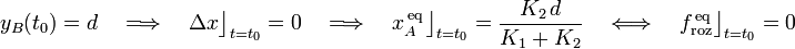 y_B(t_0)=d\quad\Longrightarrow\quad \Delta x\big\rfloor_{t= t_0}=0
\quad\Longrightarrow\quad x_A^{\,\mathrm{eq}\,}\big\rfloor_{t= t_0}=\frac{K_2\!\ d}{K_1+K_2}\quad\Longleftrightarrow\quad f_\mathrm{roz}^{\,\mathrm{eq}\,}\big\rfloor_{t= t_0}=0