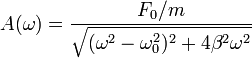 A(\omega) = \frac{F_0/m}{\sqrt{(\omega^2-\omega_0^2)^2+4\beta^2\omega^2}}