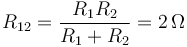 R_{12}=\frac{R_1R_2}{R_1+R_2}=2\,\Omega