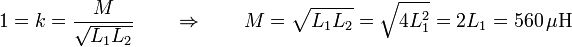 1 = k = \frac{M}{\sqrt{L_1L_2}}\qquad\Rightarrow\qquad M = \sqrt{L_1L_2}=\sqrt{4L_1^2} = 2L_1 = 560\,\mu\mathrm{H}