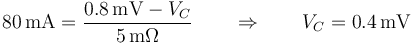 80\,\mathrm{mA}=\frac{0.8\,\mathrm{mV}-V_C}{5\,\mathrm{m}\Omega}\qquad\Rightarrow\qquad V_C=0.4\,\mathrm{mV}