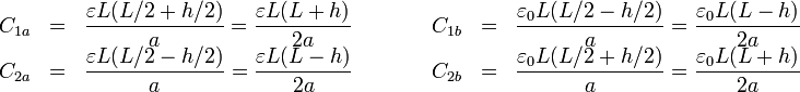 \begin{array}{rclcrcl}
C_{1a} & = & \displaystyle\frac{\varepsilon L(L/2+h/2)}{a} = \frac{\varepsilon L(L+h)}{2a} & \qquad & C_{1b} & = & \displaystyle\frac{\varepsilon_0 L(L/2-h/2)}{a} = \frac{\varepsilon_0 L(L-h)}{2a} \\
C_{2a} & = & \displaystyle\frac{\varepsilon L(L/2-h/2)}{a} = \frac{\varepsilon L(L-h)}{2a} & \qquad & C_{2b} & = & \displaystyle\frac{\varepsilon_0 L(L/2+h/2)}{a} = \frac{\varepsilon_0 L(L+h)}{2a}
\end{array}