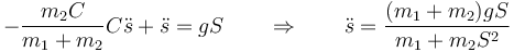 -\frac{m_2C}{m_1+m_2}C\ddot{s}+\ddot{s}=gS\qquad\Rightarrow\qquad \ddot{s}=\frac{(m_1+m_2)gS}{m_1+m_2S^2}