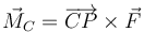 \vec{M}_C = \overrightarrow{CP}\times\vec{F}