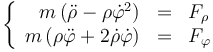 \left\{\begin{array}{rcl}m\left(\ddot{\rho}-\rho\dot{\varphi}^2\right) & = & F_\rho \\
m\left(\rho\ddot{\varphi}+2\dot{\rho}\dot{\varphi}\right) & = & F_\varphi\end{array}\right.