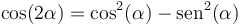 \cos(2\alpha) = \cos^2(\alpha)-\mathrm{sen}^2(\alpha)\,