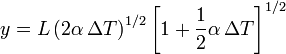 
y=L\left(2\alpha\,\Delta T\right)^{1/2} \left[1 + \dfrac{1}{2}\alpha\,\Delta T\right]^{1/2}
