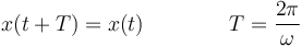 x(t+T) = x(t)\qquad\qquad T = \frac{2\pi}{\omega}