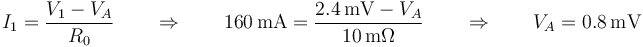 I_1=\frac{V_1-V_A}{R_0}\qquad\Rightarrow\qquad 160\,\mathrm{mA}=\frac{2.4\,\mathrm{mV}-V_A}{10\,\mathrm{m}\Omega} \qquad\Rightarrow\qquad V_A=0.8\,\mathrm{mV}
