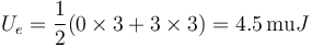 U_e = \frac{1}{2}(0\times 3+3\times 3)=4.5\,\mathrm{mu}J