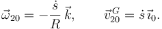 
\vec{\omega}_{20} = -\dfrac{\dot{s}}{R}\,\vec{k},
\qquad
\vec{v}^{\,G}_{20} = \dot{s}\,\vec{\imath}_0.
