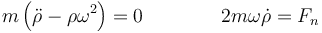 m\left(\ddot{\rho} - \rho\omega^2\right) = 0 \qquad\qquad 2m\omega\dot{\rho}={}F_n