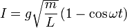 I=g\sqrt{\frac{m}{L}}\left(1-\cos\omega t\right)